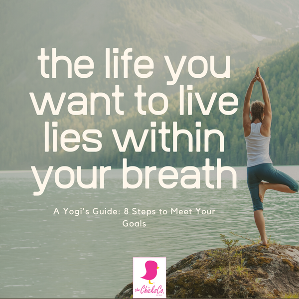 The Life You Want to Live Lies Within Your Breath  A Yogi’s Guide: 8 Steps to Meet Your Goals